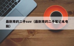 最耐用的二手suv（最耐用的二手笔记本电脑）