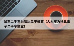 易车二手车为啥比瓜子便宜（人人车为啥比瓜子二手车便宜）