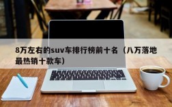 8万左右的suv车排行榜前十名（八万落地最热销十款车）