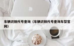 车辆识别代号查询（车辆识别代号查询车型官网）