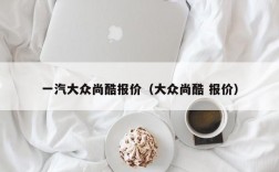 一汽大众尚酷报价（大众尚酷 报价）