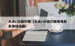 大众r36旅行版（大众r36旅行版发电机皮带绕法图）