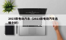 2023款电动汽车（2023款电动汽车选哪个好）