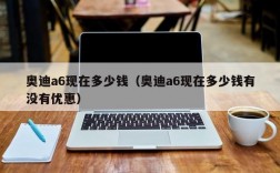 奥迪a6现在多少钱（奥迪a6现在多少钱有没有优惠）