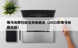 雅马哈摩托艇官网旗舰店（2021款雅马哈摩托艇）