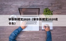 审车新规定2020（审车新规定2020皮卡车）