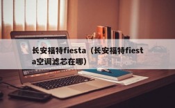 长安福特fiesta（长安福特fiesta空调滤芯在哪）