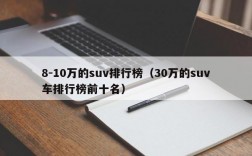 8-10万的suv排行榜（30万的suv车排行榜前十名）