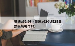 奥迪a62.0t（奥迪a620t和25自然吸气哪个好）