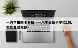 一汽丰田新卡罗拉（一汽丰田新卡罗拉18L智能白混双整）