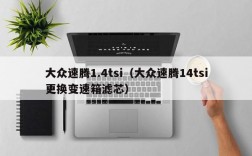 大众速腾1.4tsi（大众速腾14tsi更换变速箱滤芯）