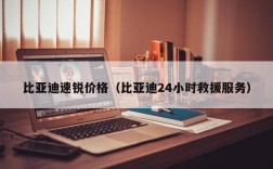 比亚迪速锐价格（比亚迪24小时救援服务）