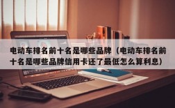 电动车排名前十名是哪些品牌（电动车排名前十名是哪些品牌信用卡还了最低怎么算利息）