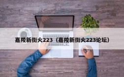 嘉陵新街火223（嘉陵新街火223论坛）