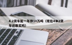 4.2货车能一年挣10万吗（现在4米2货车还敢买吗）