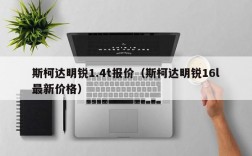 斯柯达明锐1.4t报价（斯柯达明锐16l最新价格）