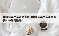 澳康达二手车市场官网（澳康达二手车市场官网APP如何登陆）