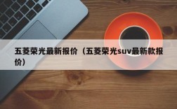 五菱荣光最新报价（五菱荣光suv最新款报价）