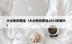 大众新款朗逸（大众新款朗逸2023款图片）