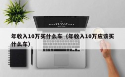 年收入10万买什么车（年收入10万应该买什么车）