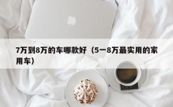 7万到8万的车哪款好（5一8万最实用的家用车）