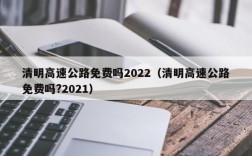 清明高速公路免费吗2022（清明高速公路免费吗?2021）