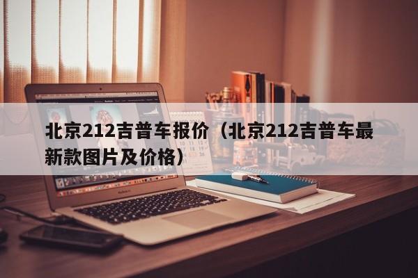 北京212吉普车报价（北京212吉普车最新款图片及价格）-图1