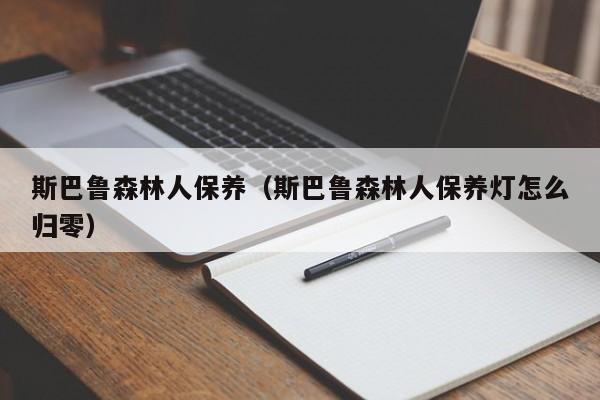 斯巴鲁森林人保养（斯巴鲁森林人保养灯怎么归零）-图1