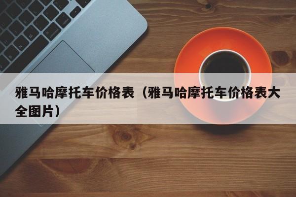 雅马哈摩托车价格表（雅马哈摩托车价格表大全图片）-图1