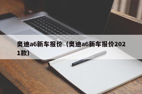 奥迪a6新车报价（奥迪a6新车报价2021款）-图1