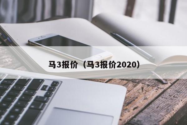 马3报价（马3报价2020）-图1