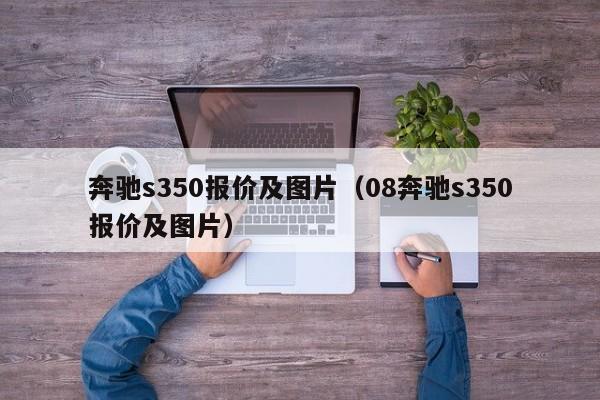 奔驰s350报价及图片（08奔驰s350报价及图片）-图1