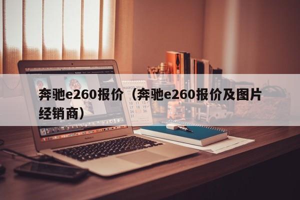 奔驰e260报价（奔驰e260报价及图片经销商）-图1