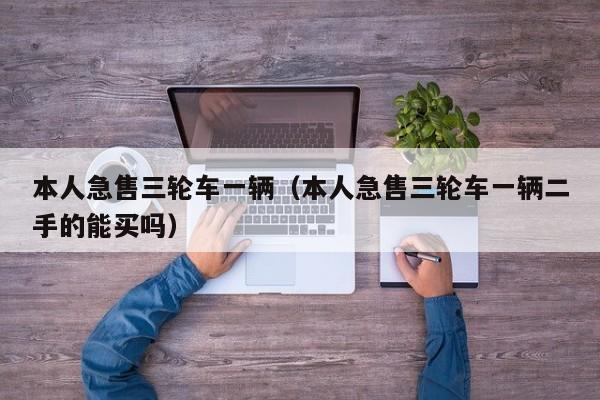 本人急售三轮车一辆（本人急售三轮车一辆二手的能买吗）-图1