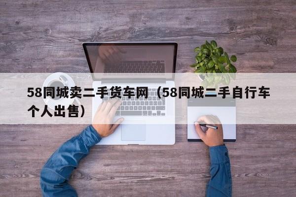 58同城卖二手货车网（58同城二手自行车个人出售）-图1