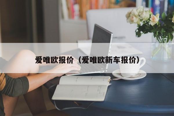 爱唯欧报价（爱唯欧新车报价）-图1