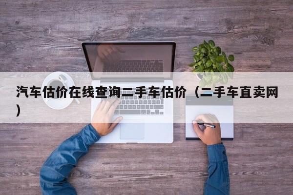 汽车估价在线查询二手车估价（二手车直卖网）-图1