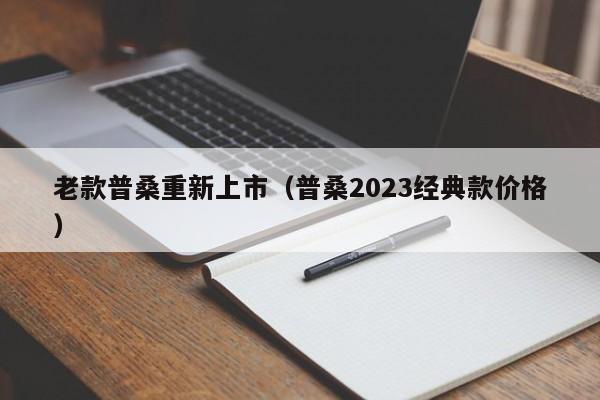 老款普桑重新上市（普桑2023经典款价格）-图1