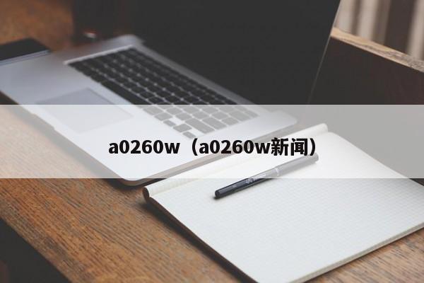 a0260w（a0260w新闻）-图1