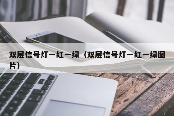 双层信号灯一红一绿（双层信号灯一红一绿图片）-图1