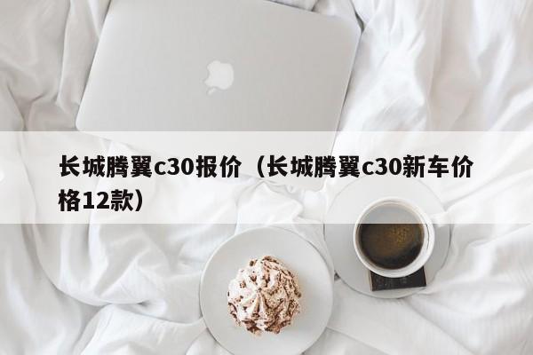 长城腾翼c30报价（长城腾翼c30新车价格12款）-图1