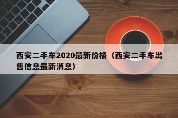 西安二手车2020最新价格（西安二手车出售信息最新消息）-图1