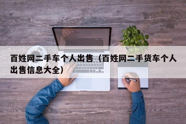 百姓网二手车个人出售（百姓网二手货车个人出售信息大全）-图1