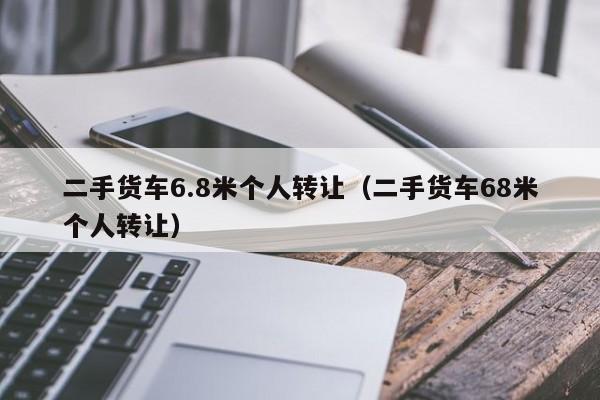 二手货车6.8米个人转让（二手货车68米个人转让）-图1