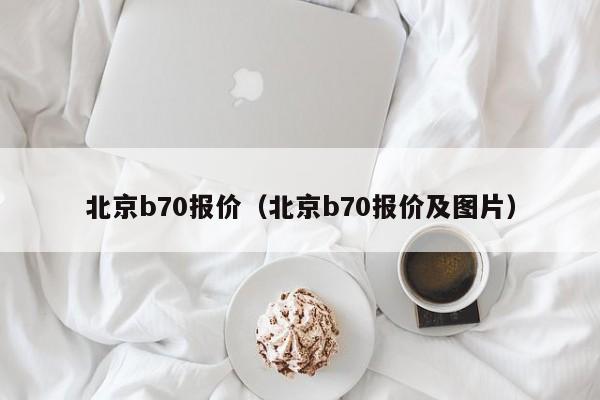 北京b70报价（北京b70报价及图片）-图1