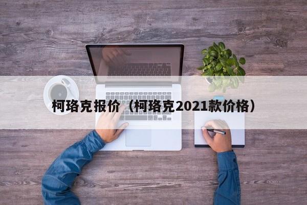 柯珞克报价（柯珞克2021款价格）-图1