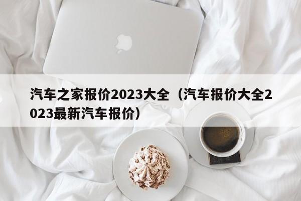 汽车之家报价2023大全（汽车报价大全2023最新汽车报价）-图1