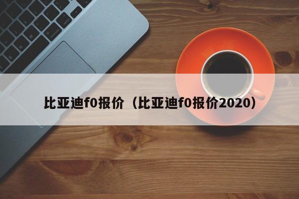 比亚迪f0报价（比亚迪f0报价2020）-图1