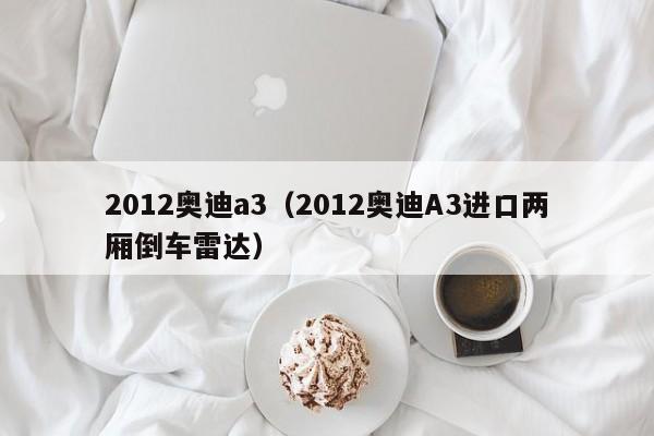 2012奥迪a3（2012奥迪A3进口两厢倒车雷达）-图1