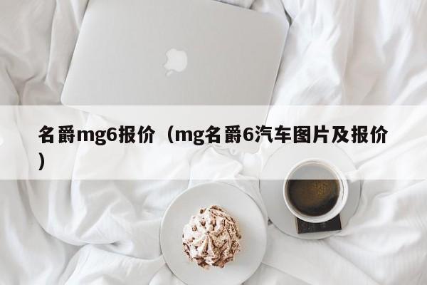 名爵mg6报价（mg名爵6汽车图片及报价）-图1